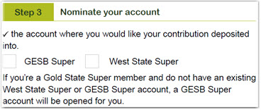 This image shows the ‘Step 3 – Nominate your account’ section of the Payroll deduction form. In this section, you need to select the account where you would like your contribution deposited into, either GESB Super or West State Super. 