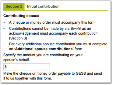 This image shows the ‘Section 2 - Initial contribution’ section of the Spouse contributions form. In this section, you need to specify the amount you are contributing on your spouse’s behalf. A cheque or money order, made payable to GESB, must accompany this form. Contributions cannot be made by BPAY as an acknowledgement must accompany each contribution (see Section 3 of this form).