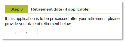 This image shows the ‘Step 3 - Retirement date’ section of the Retirement Income Pension application form. If you would like your application to be processed after your retirement, you need to provide your date of retirement in this section.