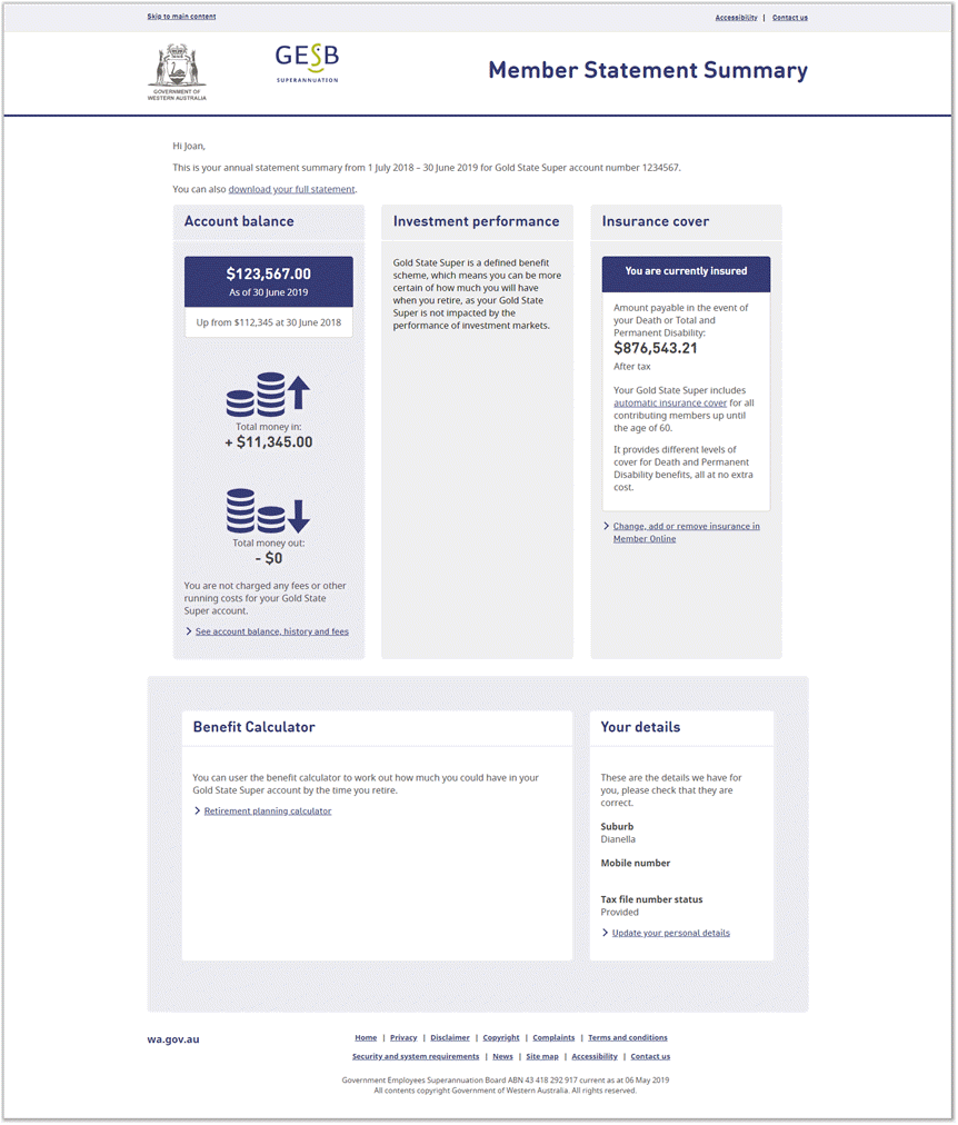 This image shows the statement summary dashboard for Gold State Super. It shows a section for account balance with money going in and money going out. It shows a reminder that your account is a defined benefit scheme and is not impacted by the investment markets. The insurance section shows your insurance cover as at 30 June. The Gold State Super benefit calculator provides a link to our website so you can work out what your account balance could be at the time you retire. The personal details section shows your suburb, part of your mobile number and whether you have supplied your tax file number.