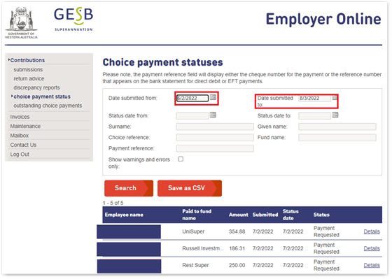 This image shows the ‘Choice payment statuses’ page of Employer Online.   At the top of the screen is a search box with the ‘date submitted from’ and ‘date submitted to’ fields automatically populated with a date range of the last 30 days.   The other search fields are status date from, status date to, surname, given name, choice reference, fund name, payment reference. There is also a checkbox option to show all warnings and errors only.   Below the search box are two red buttons for ‘search’ and ‘save as CSV’.   At the bottom of the page is a table displaying search results for contributions paid during the last 30 days. The results include the employee name, fund name, amount, date submitted, status date, status and a link to more details on each payment.